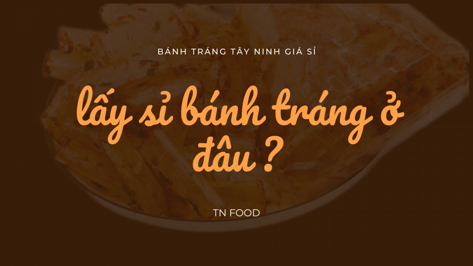 Lấy sỉ bánh tráng ở đâu ?